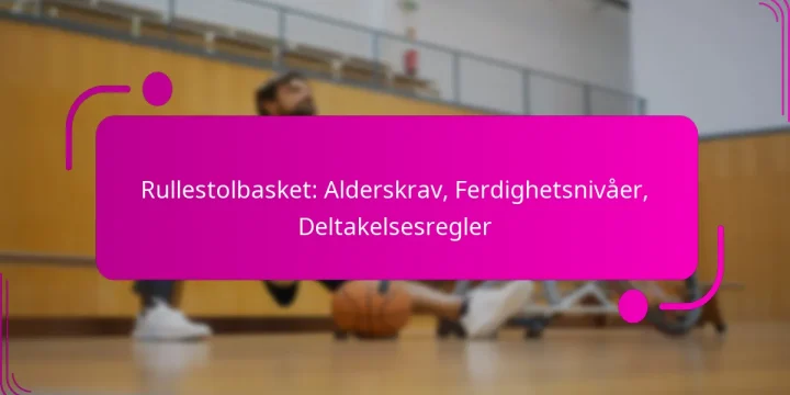 Rullestolbasket: Alderskrav, Ferdighetsnivåer, Deltakelsesregler