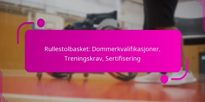 Rullestolbasket: Dommerkvalifikasjoner, Treningskrav, Sertifisering