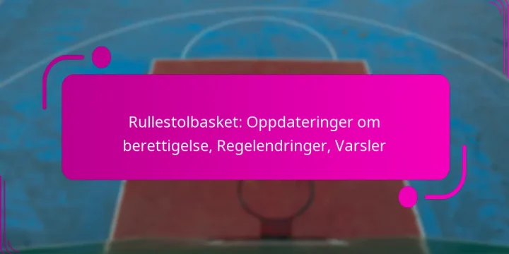 Rullestolbasket: Oppdateringer om berettigelse, Regelendringer, Varsler
