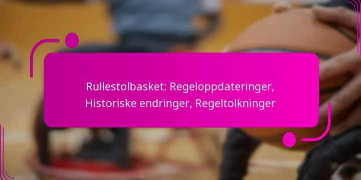 Rullestolbasket: Regeloppdateringer, Historiske endringer, Regeltolkninger