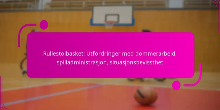 Rullestolbasket: Utfordringer med dommerarbeid, spilladministrasjon, situasjonsbevissthet