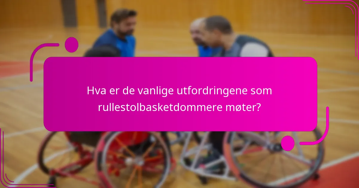 Hva er de vanlige utfordringene som rullestolbasketdommere møter?