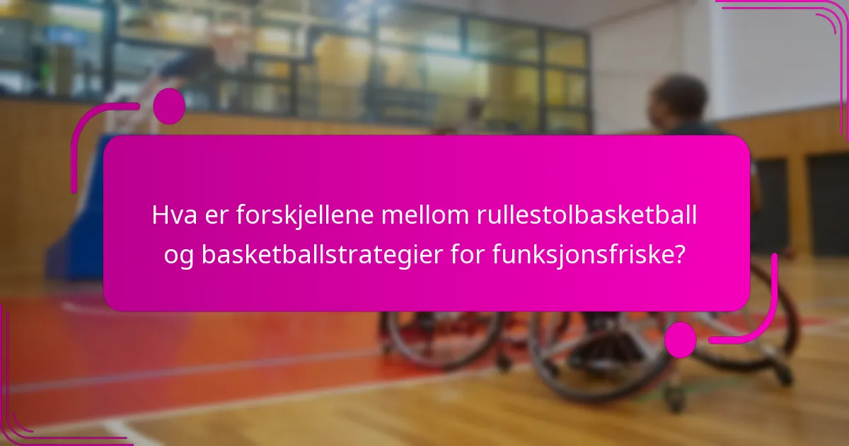 Hva er forskjellene mellom rullestolbasketball og basketballstrategier for funksjonsfriske?