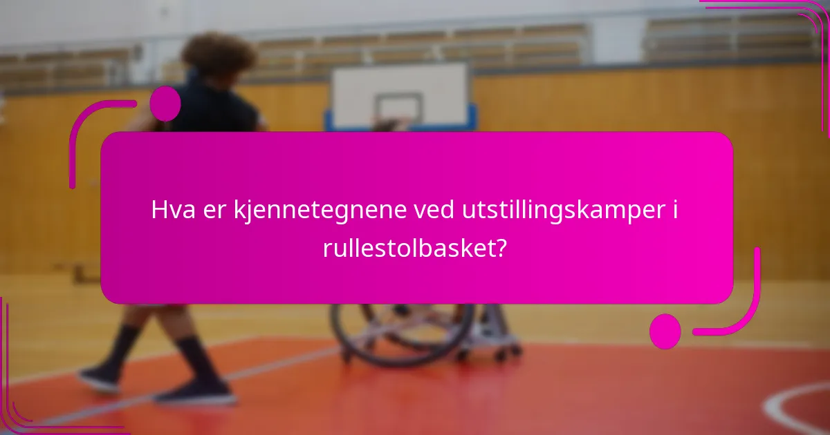 Hva er kjennetegnene ved utstillingskamper i rullestolbasket?