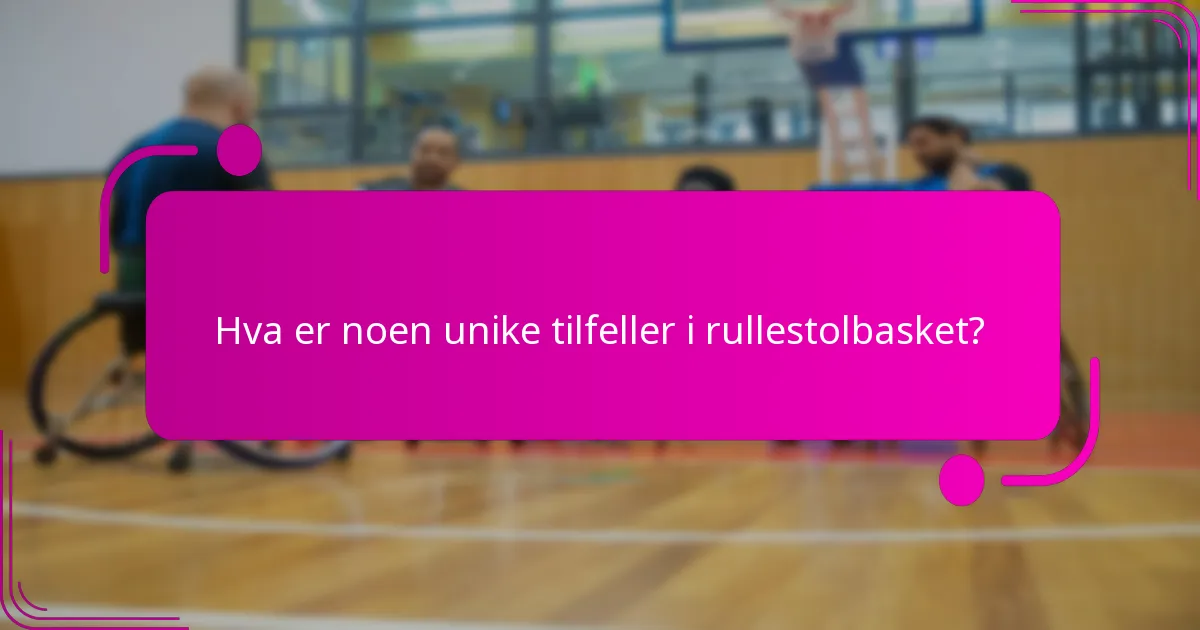 Hva er noen unike tilfeller i rullestolbasket?