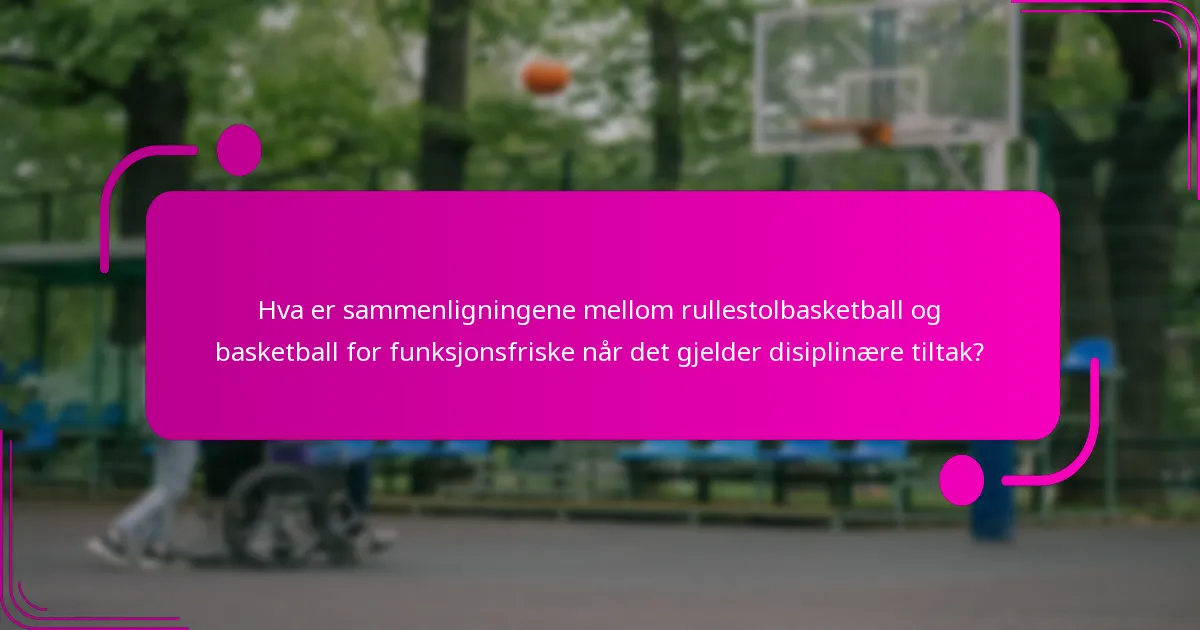Hva er sammenligningene mellom rullestolbasketball og basketball for funksjonsfriske når det gjelder disiplinære tiltak?