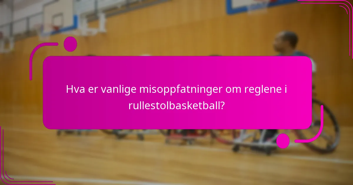 Hva er vanlige misoppfatninger om reglene i rullestolbasketball?