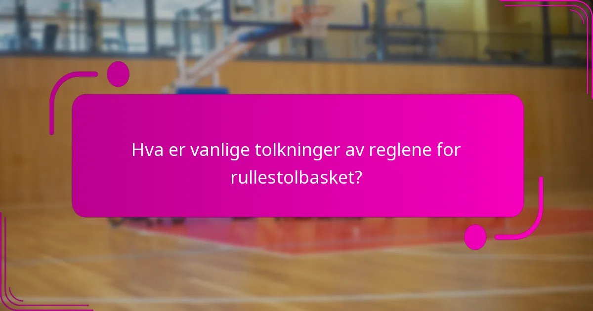 Hva er vanlige tolkninger av reglene for rullestolbasket?