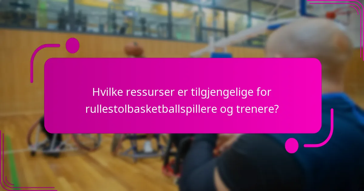 Hvilke ressurser er tilgjengelige for rullestolbasketballspillere og trenere?