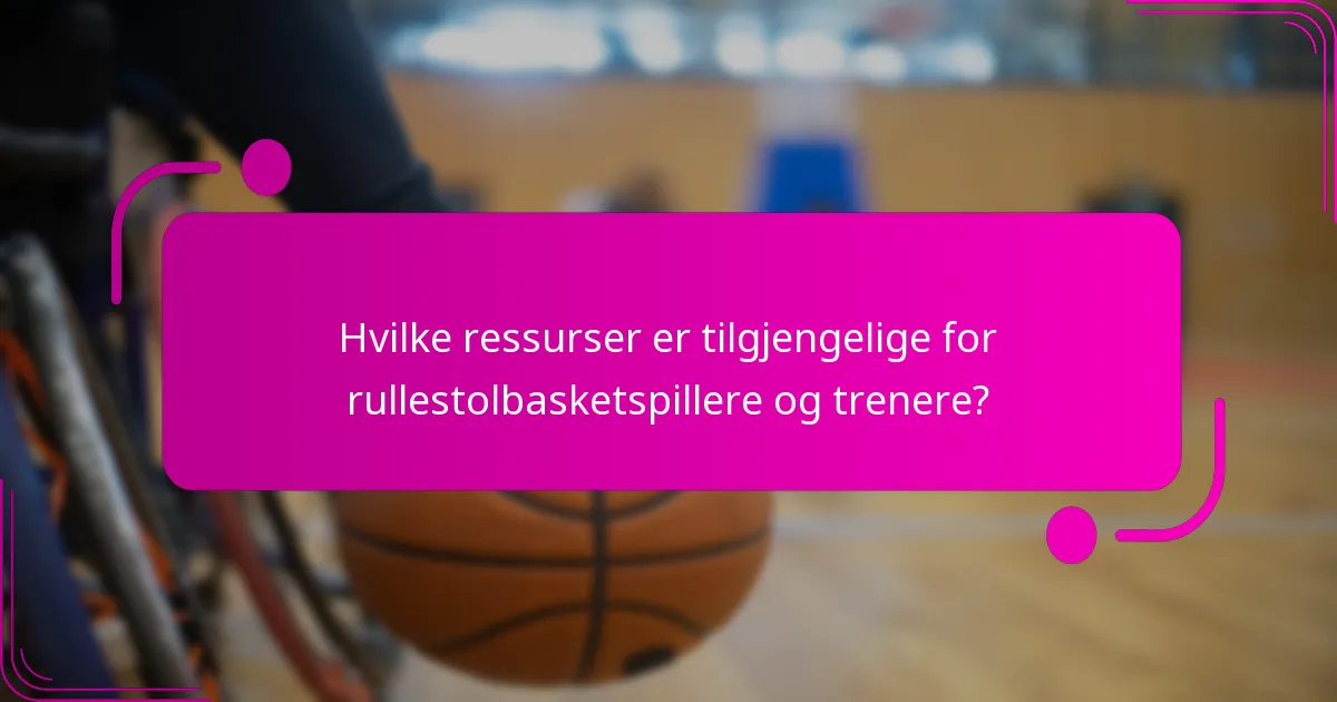Hvilke ressurser er tilgjengelige for rullestolbasketspillere og trenere?