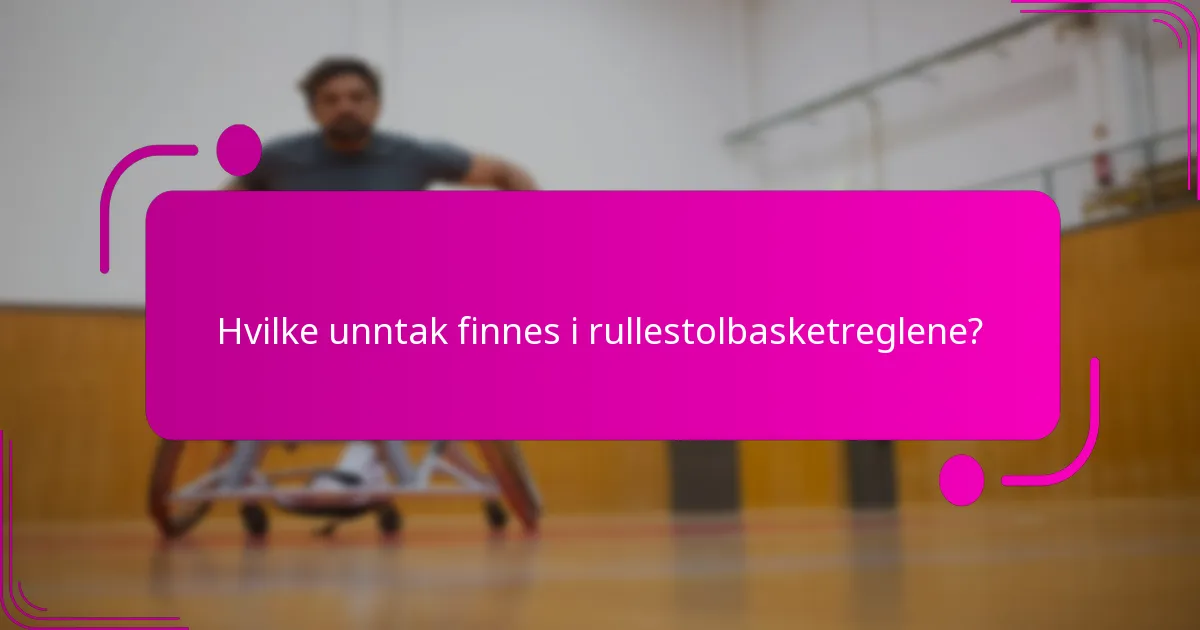 Hvilke unntak finnes i rullestolbasketreglene?