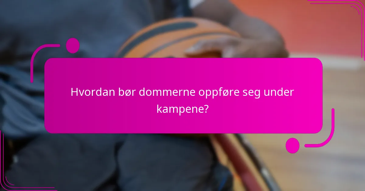 Hvordan bør dommerne oppføre seg under kampene?