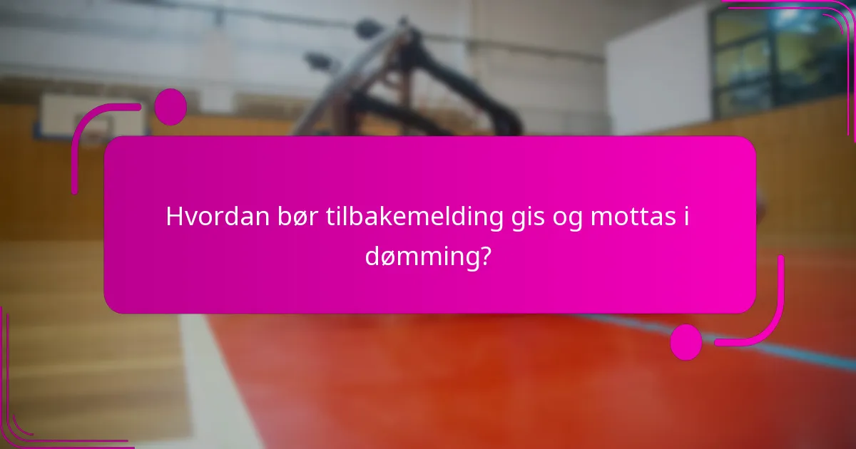 Hvordan bør tilbakemelding gis og mottas i dømming?