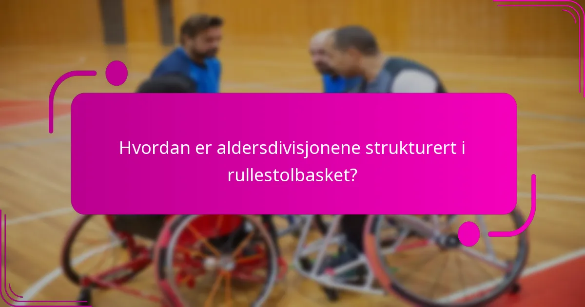 Hvordan er aldersdivisjonene strukturert i rullestolbasket?