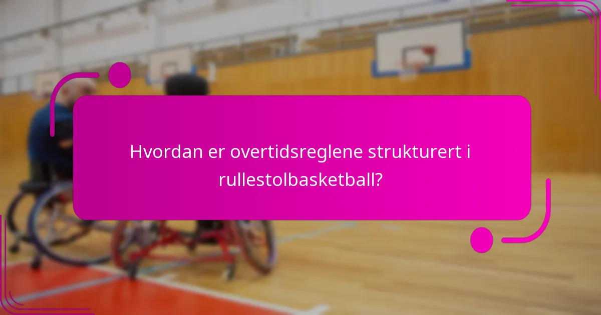 Hvordan er overtidsreglene strukturert i rullestolbasketball?