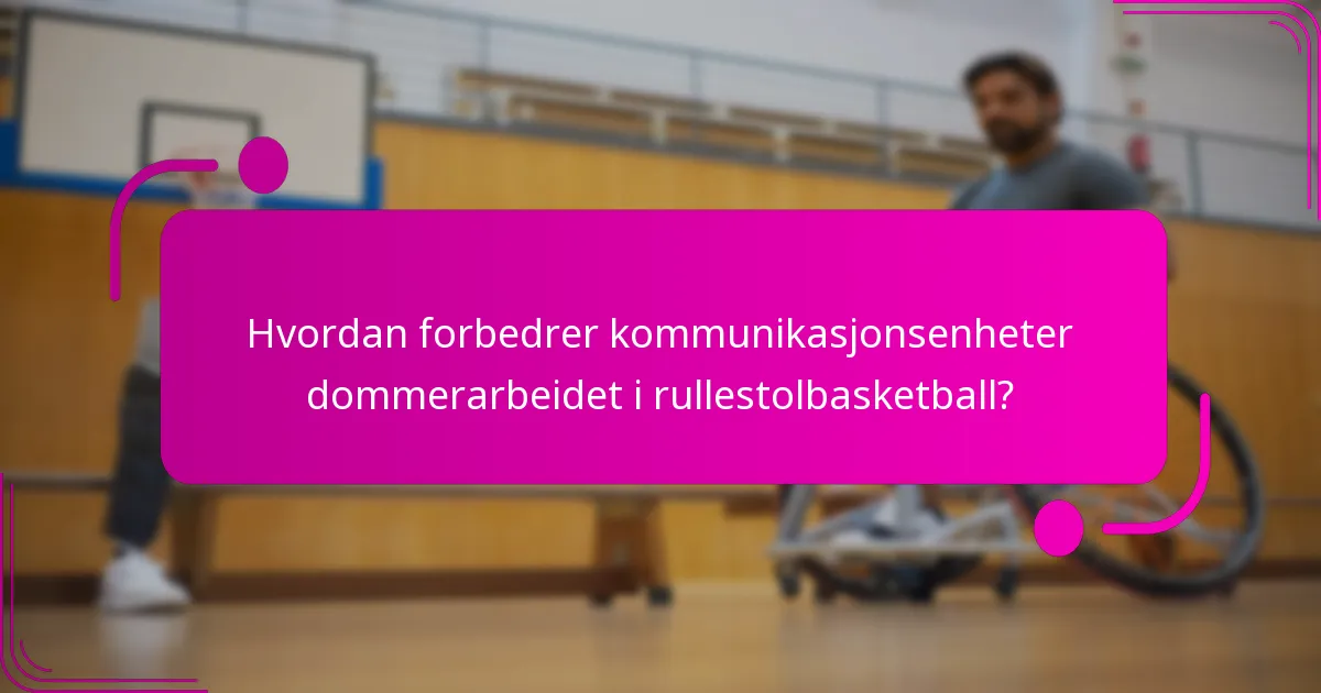 Hvordan forbedrer kommunikasjonsenheter dommerarbeidet i rullestolbasketball?