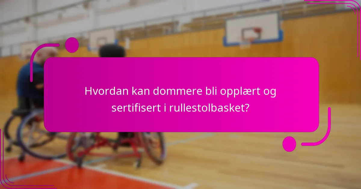 Hvordan kan dommere bli opplært og sertifisert i rullestolbasket?