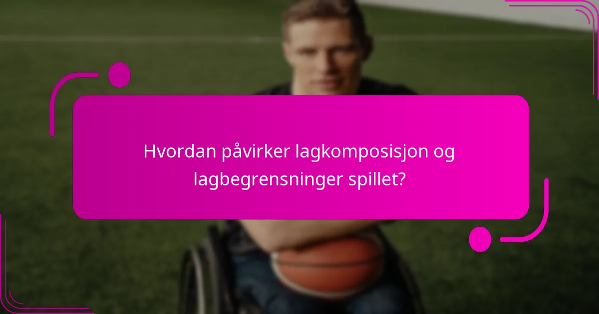 Hvordan påvirker lagkomposisjon og lagbegrensninger spillet?