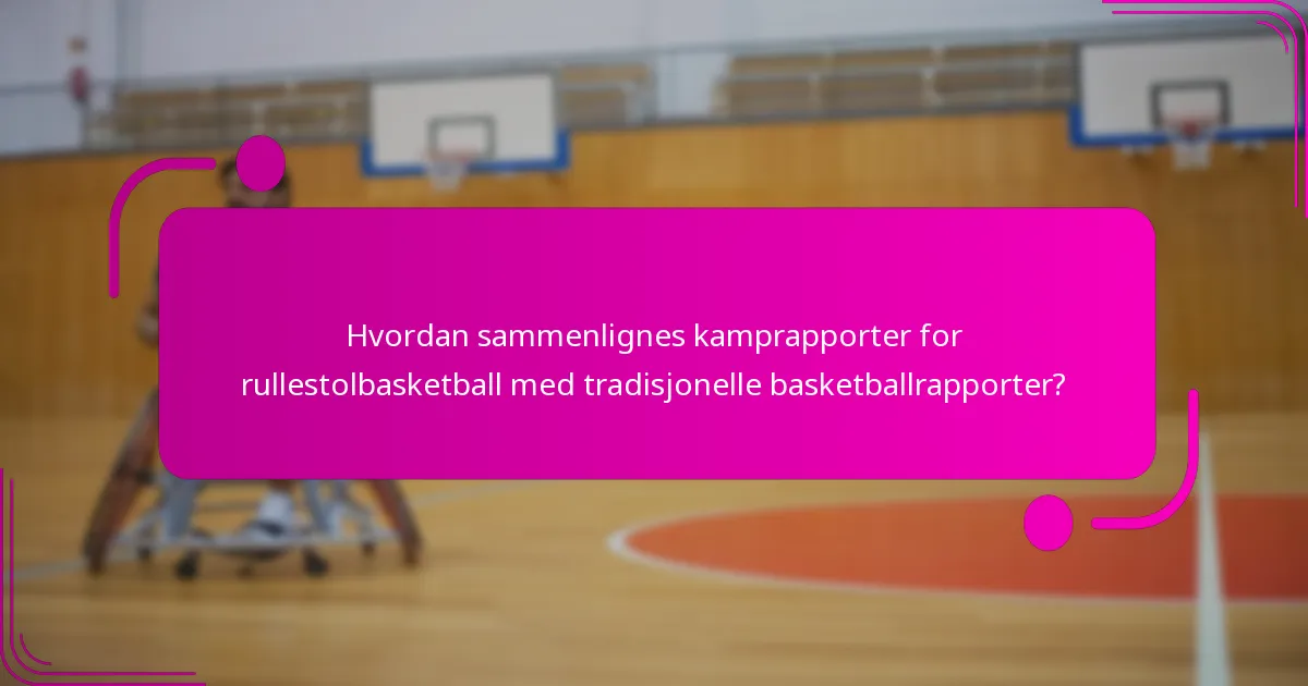 Hvordan sammenlignes kamprapporter for rullestolbasketball med tradisjonelle basketballrapporter?