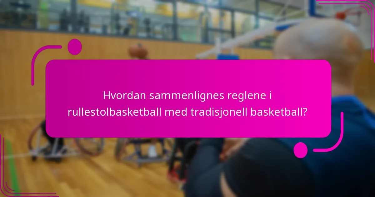 Hvordan sammenlignes reglene i rullestolbasketball med tradisjonell basketball?