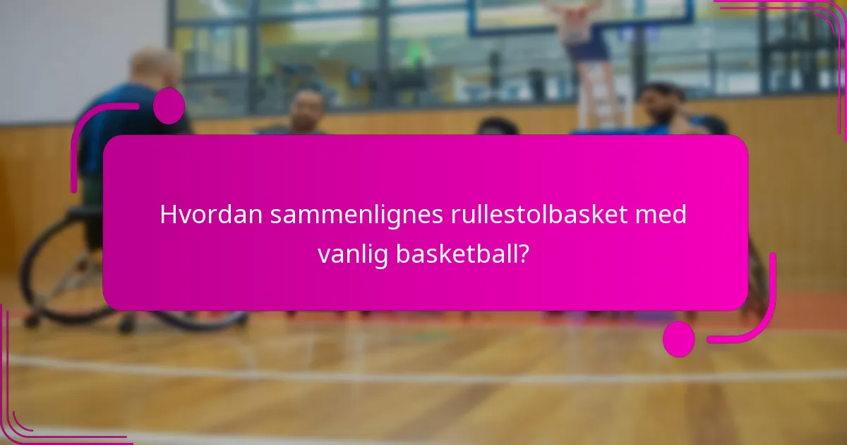 Hvordan sammenlignes rullestolbasket med vanlig basketball?