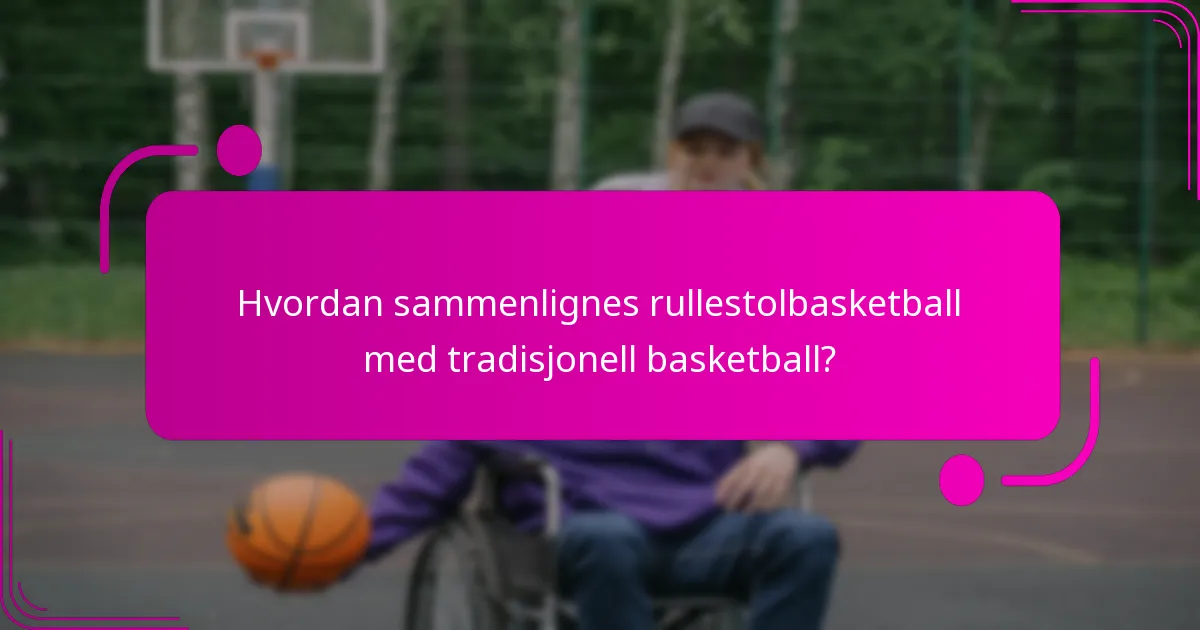 Hvordan sammenlignes rullestolbasketball med tradisjonell basketball?